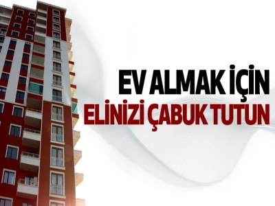 Ev Almak İsteyenler Dikkat! Elinizi Çabuk Tutun!